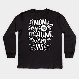 If Mom Says No My Aunt Will Say Yes white Kids Long Sleeve T-Shirt